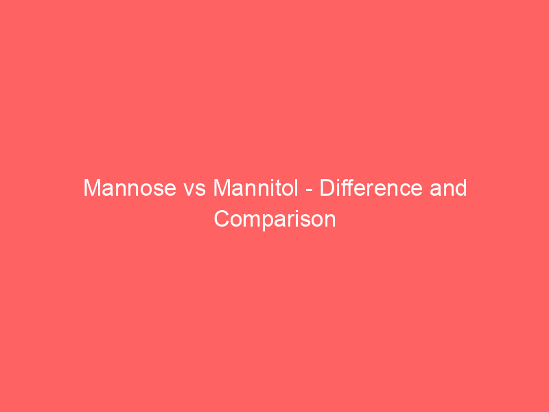 Read more about the article Mannose vs Mannitol – Difference and Comparison