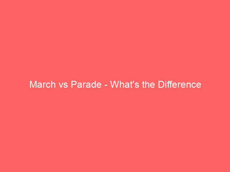 Read more about the article March vs Parade – What’s the Difference