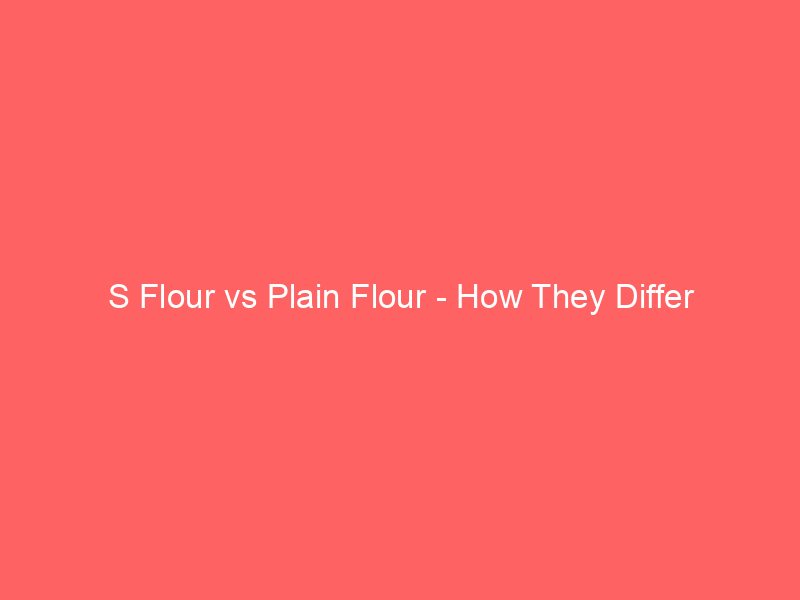 Read more about the article S Flour vs Plain Flour – How They Differ