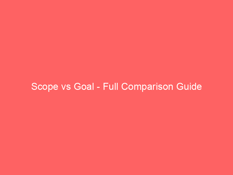 Read more about the article Scope vs Goal – Full Comparison Guide
