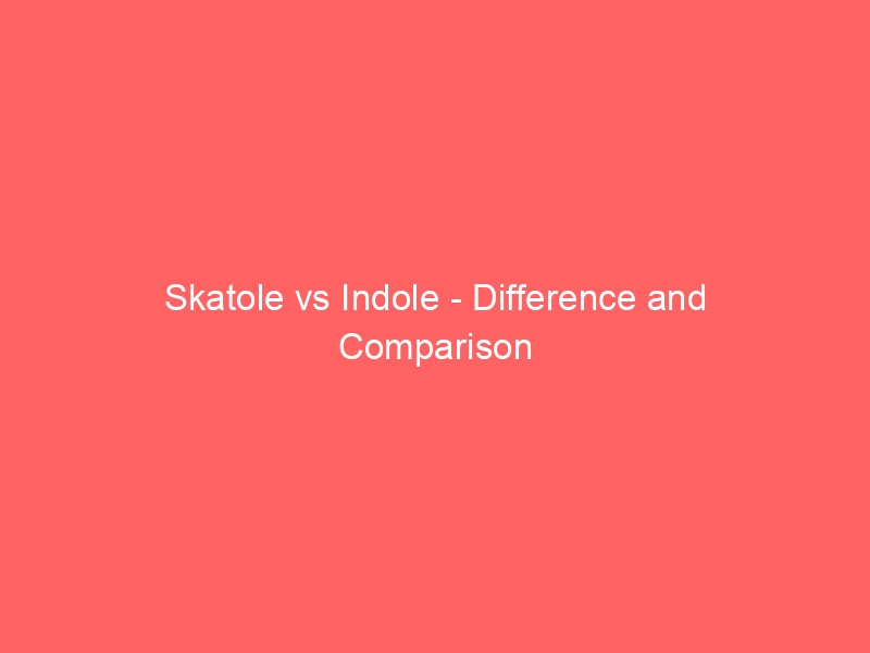 Read more about the article Skatole vs Indole – Difference and Comparison
