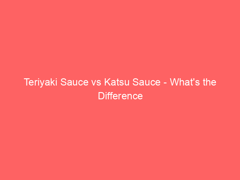 Read more about the article Teriyaki Sauce vs Katsu Sauce – What’s the Difference
