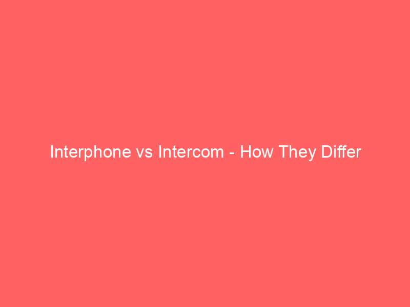 Read more about the article Interphone vs Intercom – How They Differ